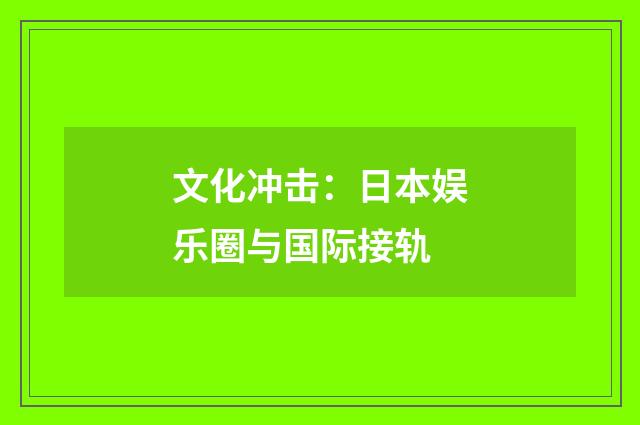 文化冲击:日本娱乐圈与国际接轨