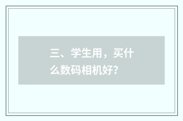 三、学生用，买什么数码相机好？
