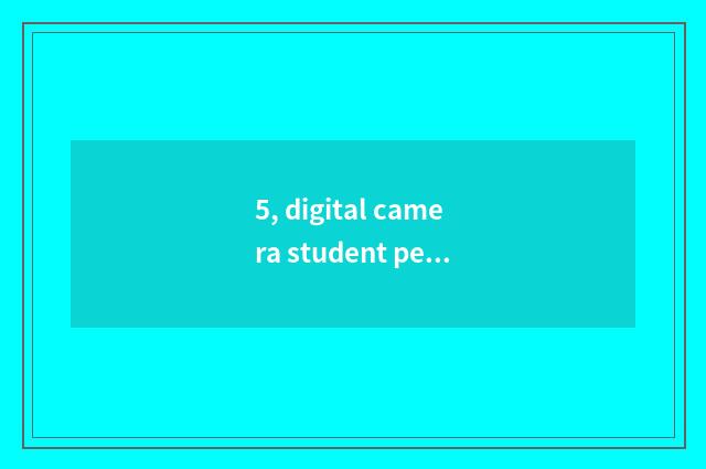 5, digital camera student period is those who use digital brand good?