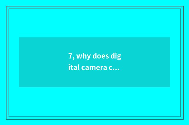 7, why does digital camera call a number camera?