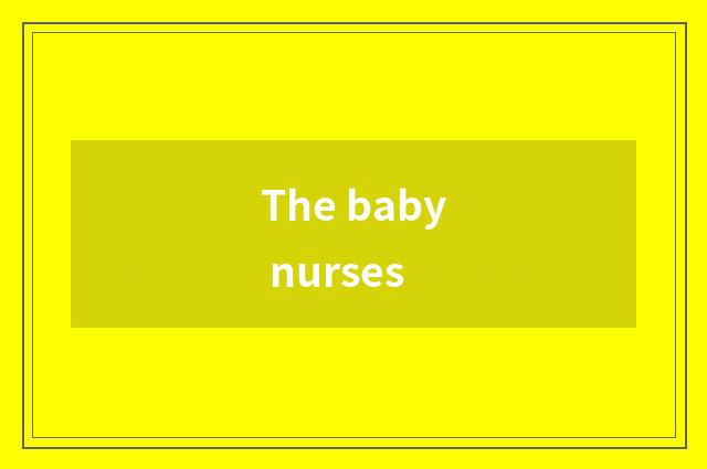 The baby nurses