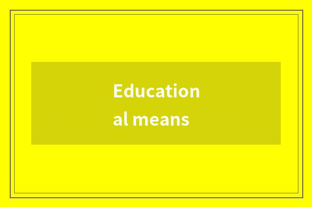 Educational means