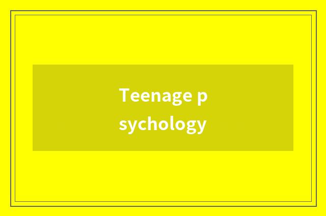 Teenage psychology