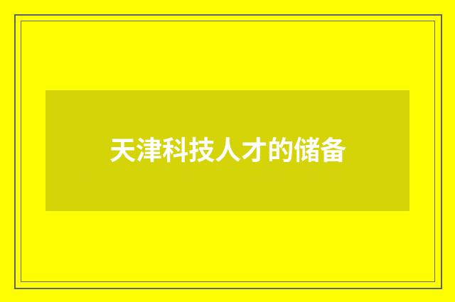 天津科技人才的储备