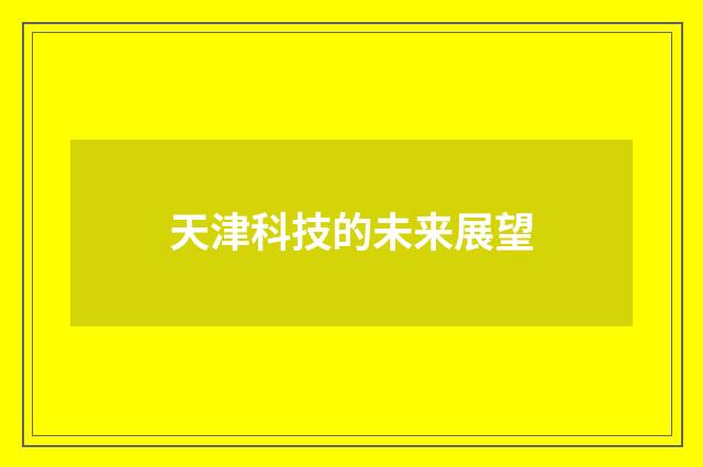 天津科技的未来展望