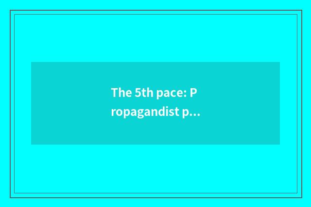 The 5th pace: Propagandist promotion