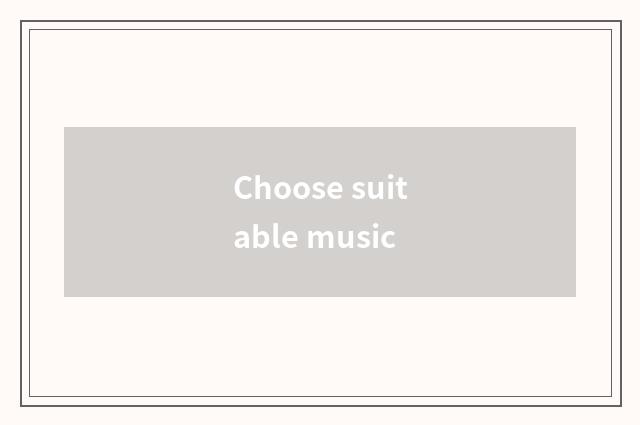 Choose suitable music
