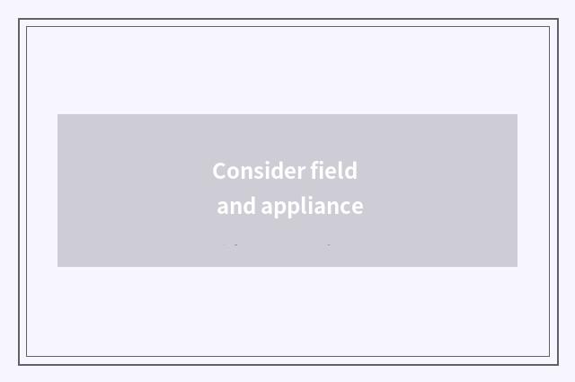 Consider field and appliance