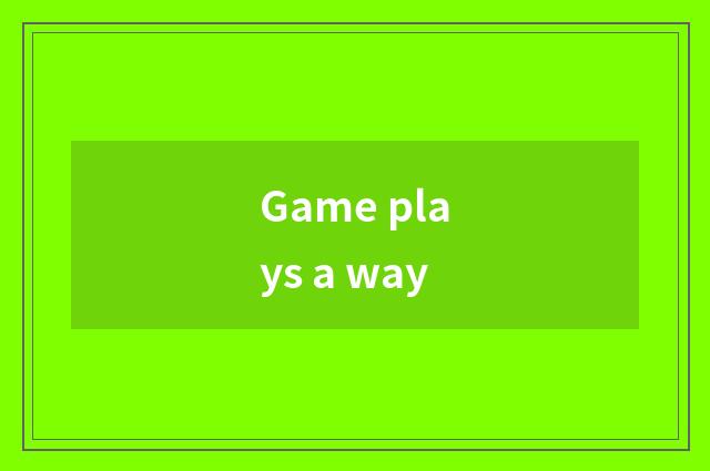 Game plays a way