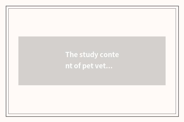 The study content of pet vet school