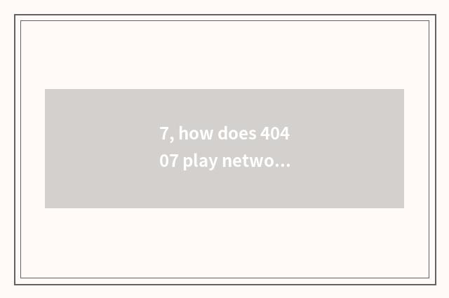 7, how does 40407 play network download?