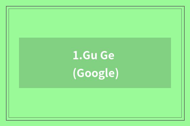 1.Gu Ge (Google)