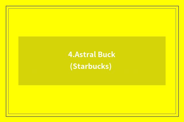 4.Astral Buck (Starbucks)
