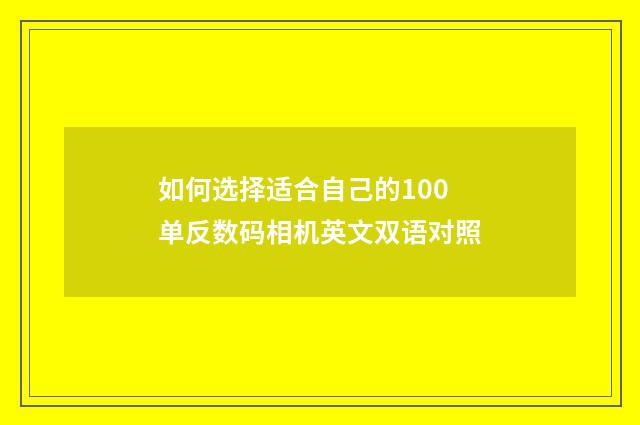 如何选择适合自己的100单反数码相机英文双语对照