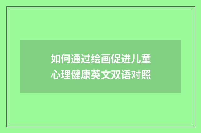 如何通过绘画促进儿童心理健康英文双语对照