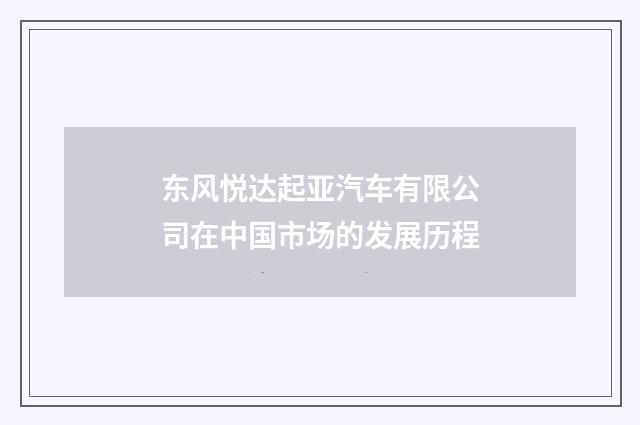 东风悦达起亚汽车有限公司在中国市场的发展历程