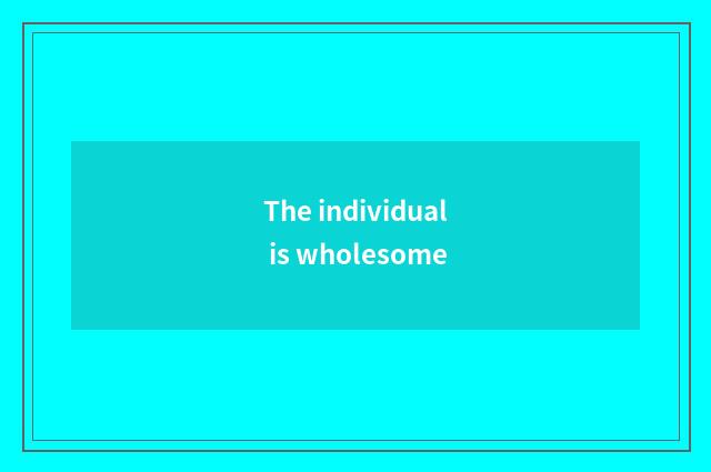 The individual is wholesome
