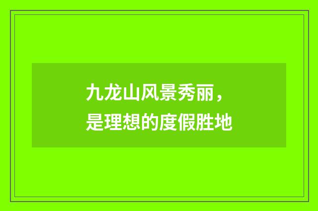 九龙山风景秀丽，是理想的度假胜地