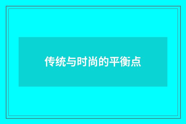 传统与时尚的平衡点