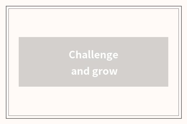 Challenge and grow