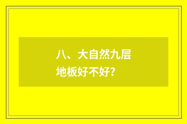 八、大自然九层地板好不好？