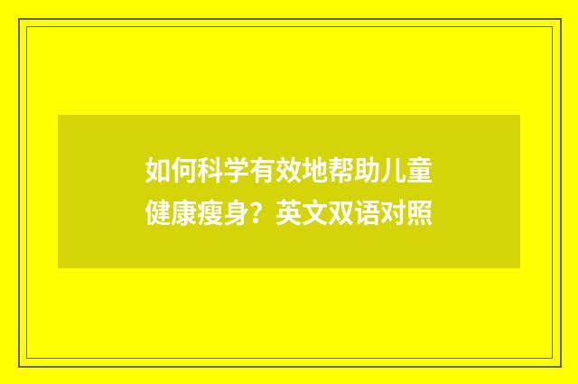 如何科学有效地帮助儿童健康瘦身？英文双语对照
