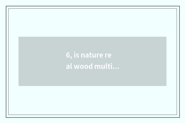 6, is nature real wood multilayer is the floor good?