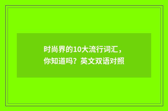 时尚界的10大流行词汇，你知道吗？英文双语对照