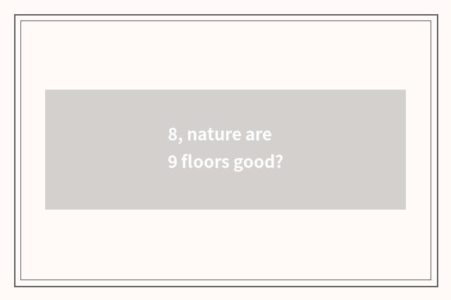 8, nature are 9 floors good?