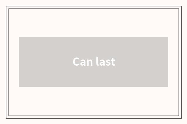 Can last