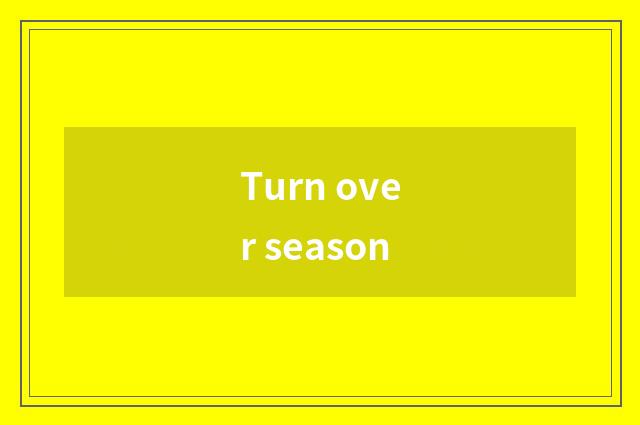 Turn over season