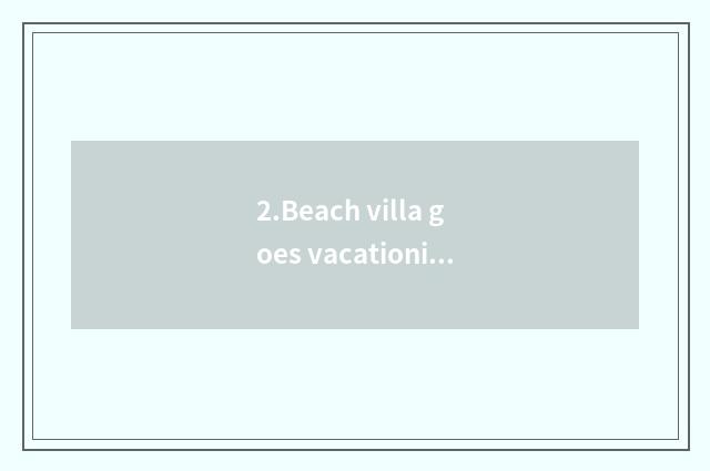 2.Beach villa goes vacationing village