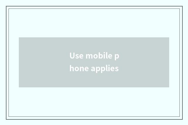 Use mobile phone applies