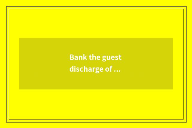 Bank the guest discharge of state depot and service quality