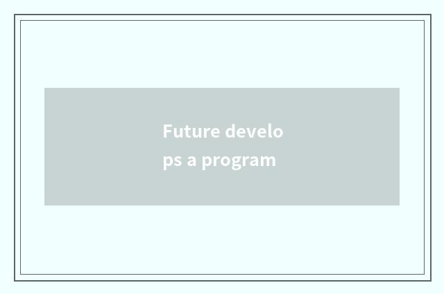 Future develops a program