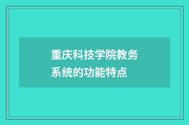 重庆科技学院教务系统的功能特点