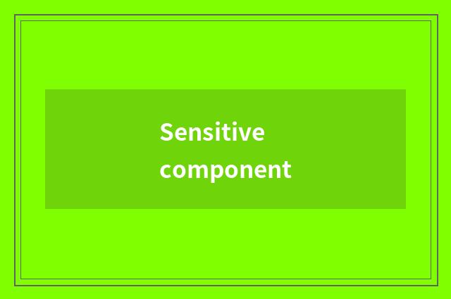 Sensitive component
