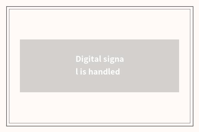 Digital signal is handled