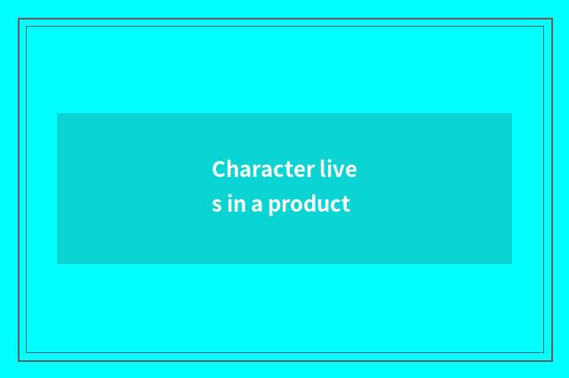 Character lives in a product
