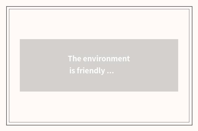 The environment is friendly with health