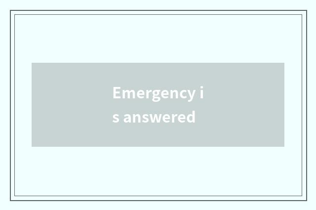 Emergency is answered