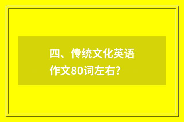 四、传统文化英语作文80词左右？
