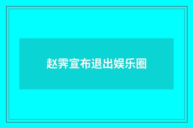 赵霁宣布退出娱乐圈