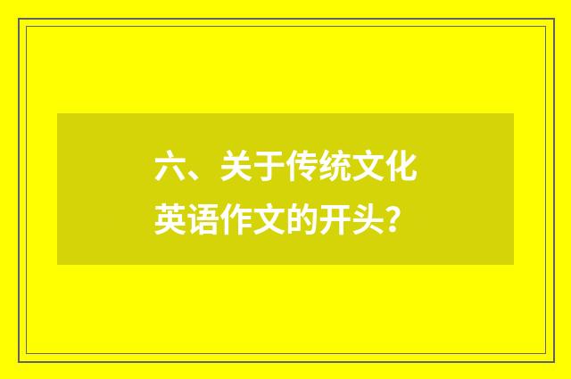 六、关于传统文化英语作文的开头？
