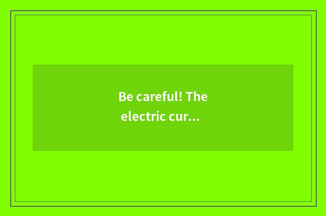 Be careful! The electric current in circuit