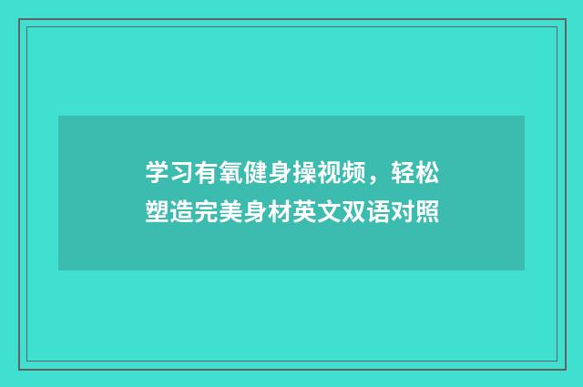 学习有氧健身操视频，轻松塑造完美身材英文双语对照