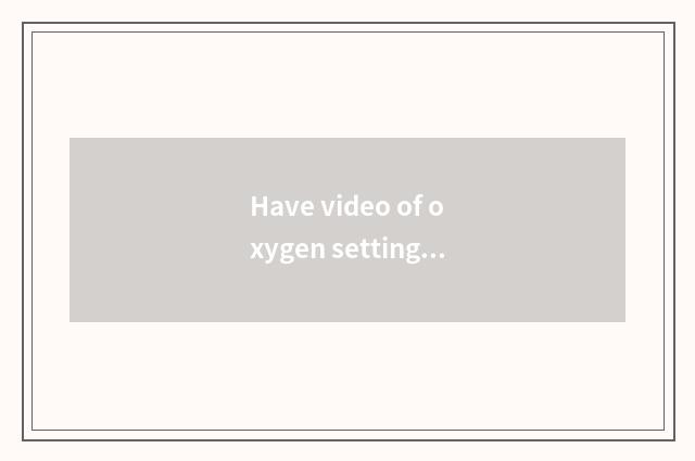 Have video of oxygen setting-up exercise, make perfect figure
