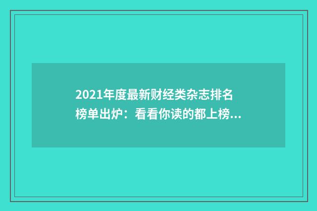 2021年度最新财经类杂志排名榜单出炉：看看你读的都上榜了吗？英文双语对照