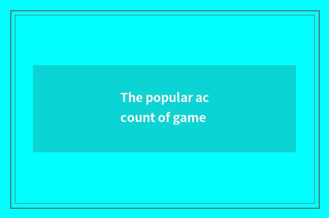 The popular account of game
