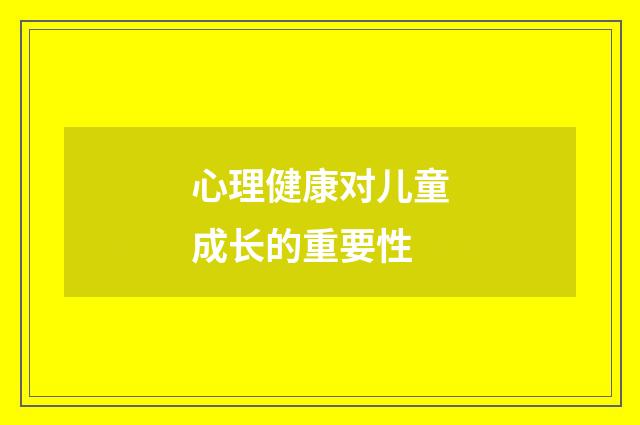 心理健康对儿童成长的重要性